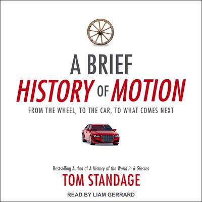 A Brief History of Motion: From the Wheel, to the Car, to What Comes Next Audiobook, by Tom Standage