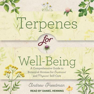 Terpenes for Well-Being: A Comprehensive Guide to Botanical Aromas for Emotional and Physical Self-Care Audiobook, by Andrew Freedman
