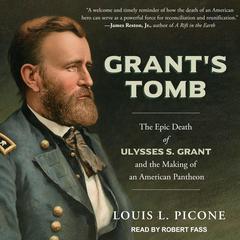Grant’s Tomb: The Epic Death of Ulysses S. Grant and the Making of an American Pantheon Audiobook, by Louis L. Picone