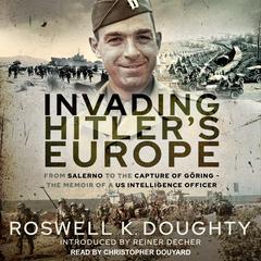 Invading Hitlers Europe: From Salerno to the Capture of Göring - the Memoir of a Us Intelligence Officer Audiobook, by Roswell K. Doughty