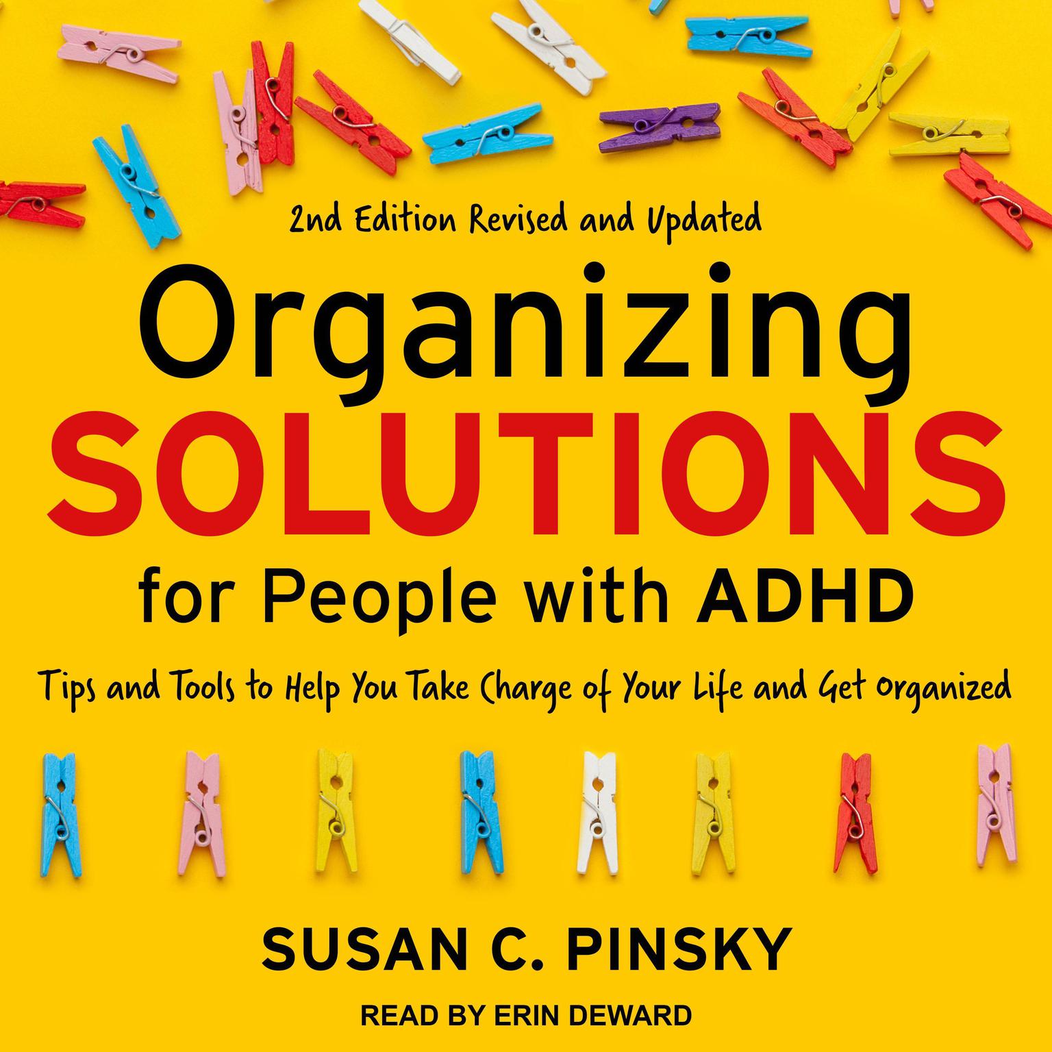 Organizing Solutions for People with ADHD, 2nd Edition-Revised and Updated: Tips and Tools to Help You Take Charge of Your Life and Get Organized Audiobook, by Susan C. Pinsky