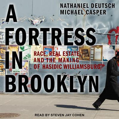 A Fortress in Brooklyn: Race, Real Estate, and the Making of Hasidic Williamsburg Audiobook, by Nathaniel Deutsch