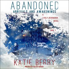 ABANDONED: A Lively Deadmarsh Novel Book 1 – Arrivals and Awakenings Audiobook, by Katie Berry
