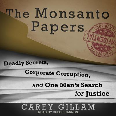 The Monsanto Papers: Deadly Secrets, Corporate Corruption, and One Man’s Search for Justice Audiobook, by Carey Gillam