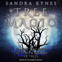 Tree Magic: Connecting with the Spirit & Wisdom of Trees Audiobook, by Sandra Kynes