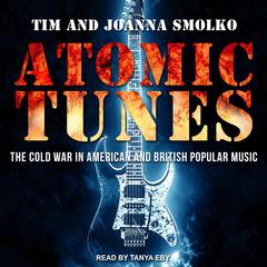 Atomic Tunes: The Cold War in American and British Popular Music Audiobook, by Joanna Smolko