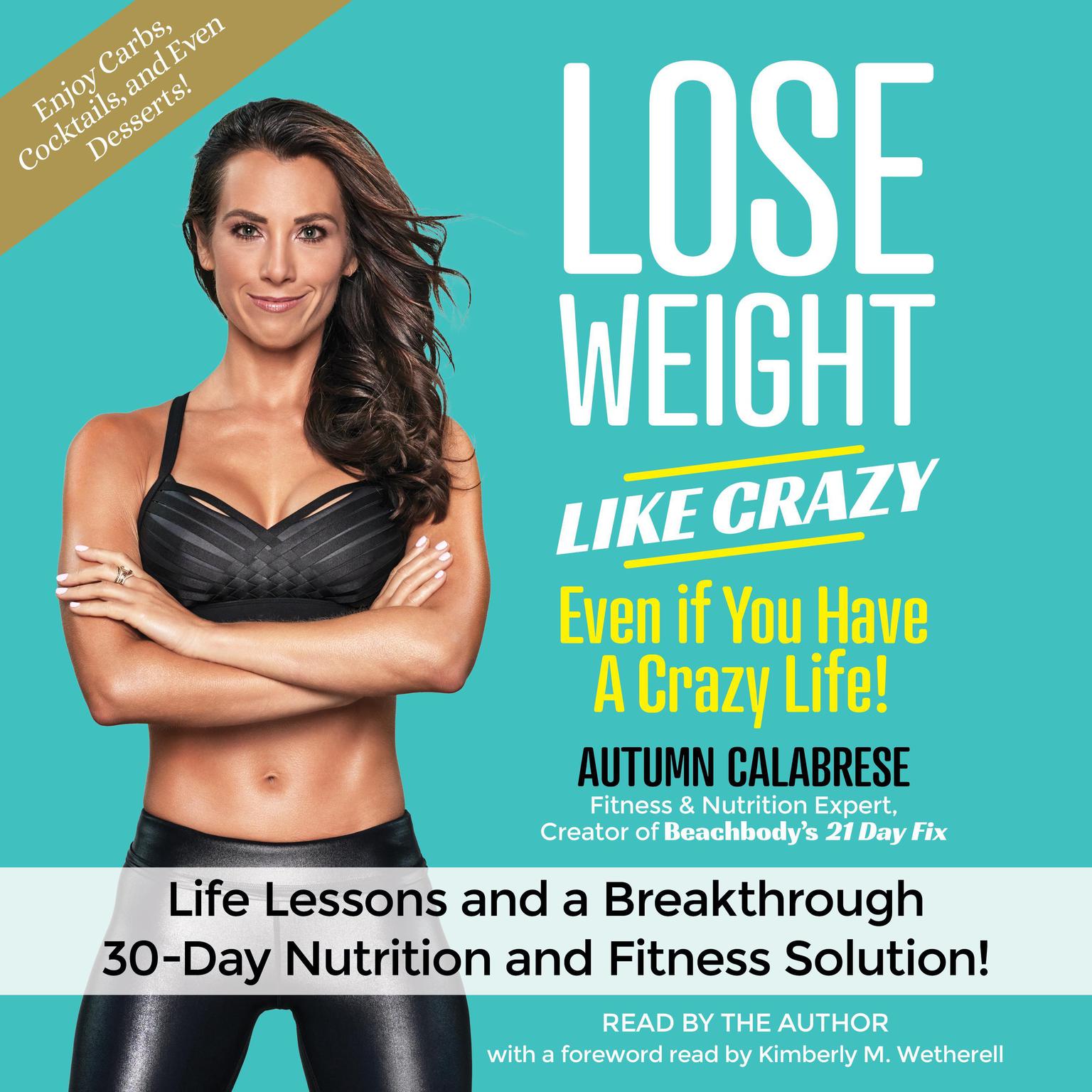 Lose Weight Like Crazy Even If You Have a Crazy Life!: Life Lessons and a Breakthrough 30-Day Nutrition and Fitness Solution! Audiobook, by Autumn Calabrese