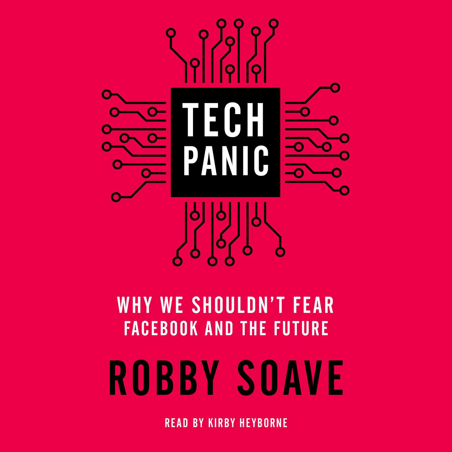 Tech Panic: Why We Shouldn’t Fear Facebook and the Future Audiobook, by Robby Soave