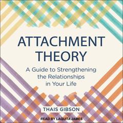 Attachment Theory: A Guide to Strengthening the Relationships in Your Life Audiobook, by Thais Gibson