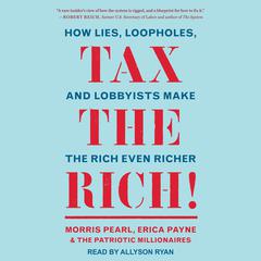 Tax the Rich!: How Lies, Loopholes, and Lobbyists Make the Rich Even Richer Audiobook, by 