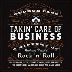 Takin Care of Business: A History of Working Peoples Rock n Roll Audiobook, by George Case