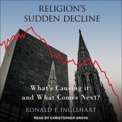 Religions Sudden Decline: Whats Causing it, and What Comes Next? Audiobook, by Ronald F. Inglehart