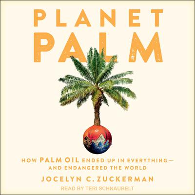 Planet Palm: How Palm Oil Ended Up in Everything - and Endangered the World Audiobook, by Jocelyn C. Zuckerman