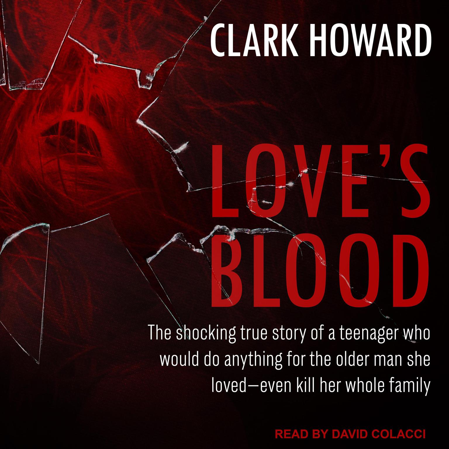 Love’s Blood: The Shocking True Story of a Teenager Who Would do Anything for the Older Man She Loved-Even Kill Her Whole Family Audiobook, by Clark Howard