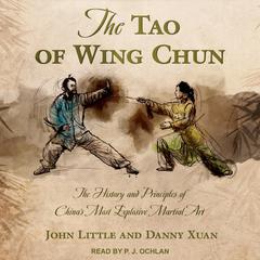The Tao of Wing Chun: The History and Principles of China’s Most Explosive Martial Art Audiobook, by Danny Xuan