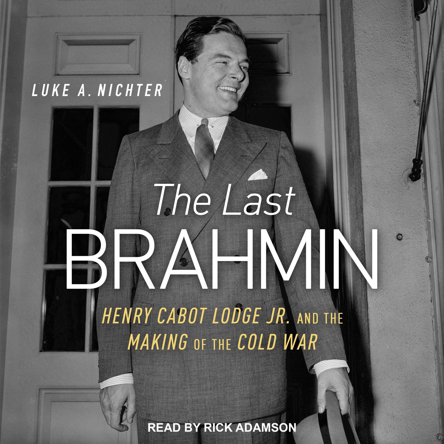 The Last Brahmin: Henry Cabot Lodge Jr. and the Making of the Cold War Audiobook, by Luke A. Nichter