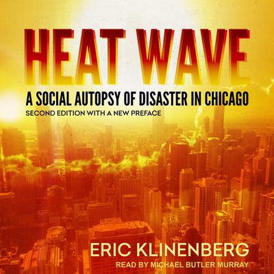 Heat Wave: A Social Autopsy of Disaster in Chicago, Second Edition with a New Preface Audiobook, by Eric Klinenberg