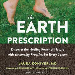 The Earth Prescription: Discover the Healing Power of Nature with Grounding Practices for Every Season Audiobook, by Laura Koniver