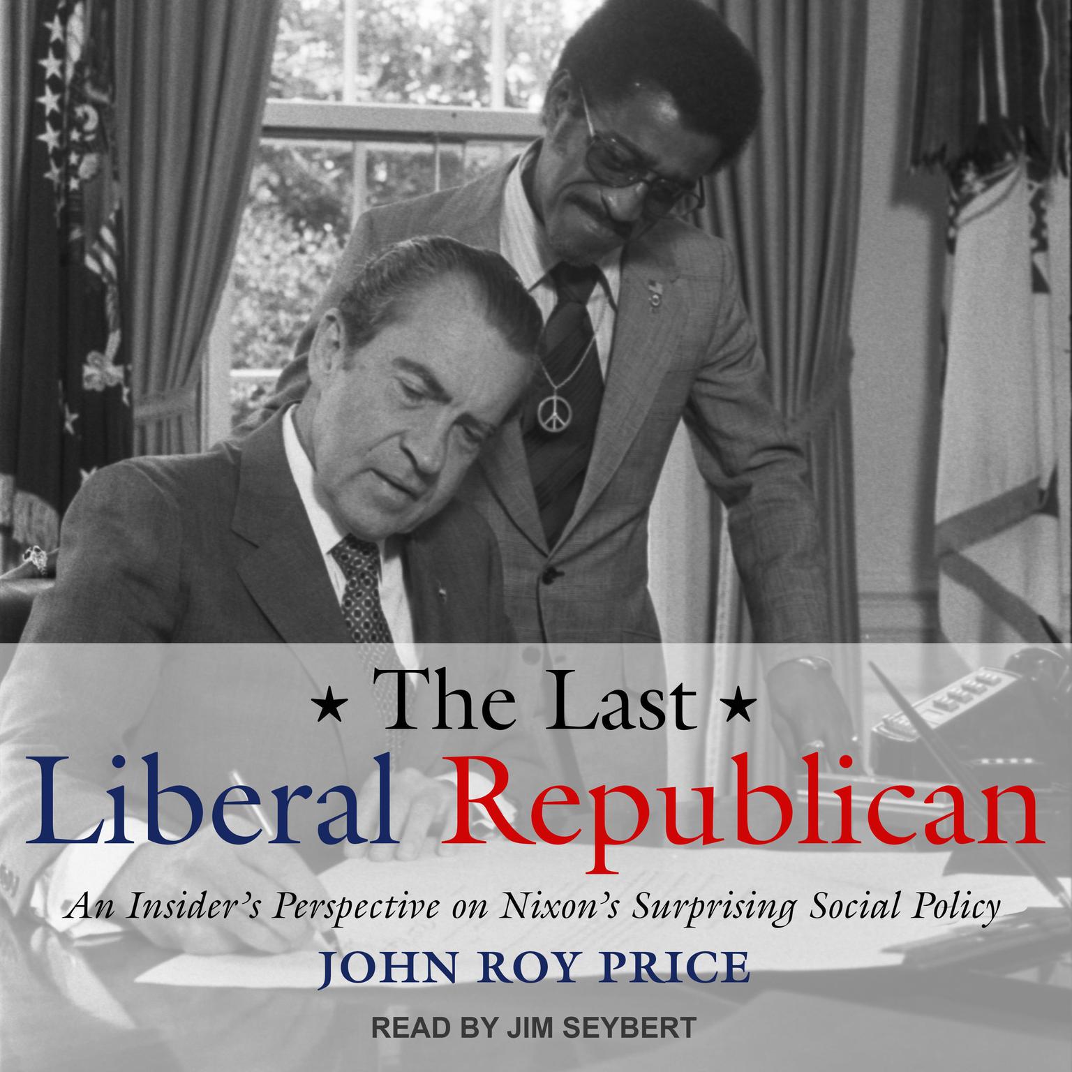 The Last Liberal Republican: An Insiders Perspective on Nixons Surprising Social Policy Audiobook, by John Roy Price