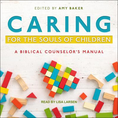 Caring for the Souls of Children: A Biblical Counselors Manual Audiobook, by Amy Baker