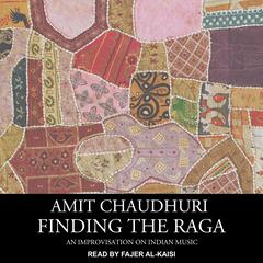 Finding the Raga: An Improvisation on Indian Music Audiobook, by Amit Chaudhuri