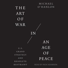The Art of War in an Age of Peace: U.S. Grand Strategy and Resolute Restraint Audiobook, by Michael O'Hanlon