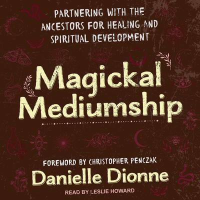 Magickal Mediumship: Partnering with the Ancestors for Healing and Spiritual Development Audiobook, by Danielle Dionne
