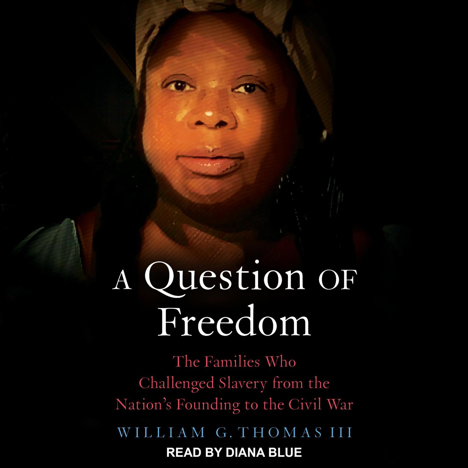 A Question of Freedom: The Families Who Challenged Slavery from the Nation’s Founding to the Civil War Audiobook, by William G. Thomas