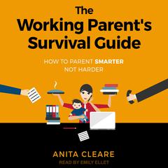 The Working Parents Survival Guide: How to Parent Smarter Not Harder Audiobook, by Anita Cleare