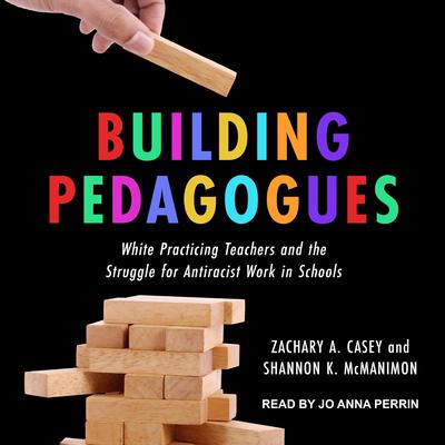 Building Pedagogues: White Practicing Teachers and the Struggle for Antiracist Work in Schools Audiobook, by Shannon K. McManimon
