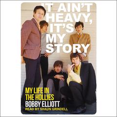 It Aint Heavy, Its My Story: My Life in The Hollies Audiobook, by Bobby Elliott