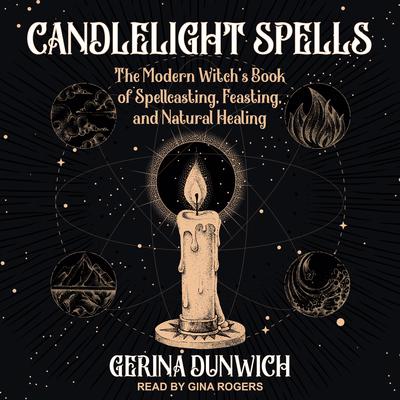 Candlelight Spells: The Modern Witchs Book of Spellcasting, Feasting, and Natural Healing Audiobook, by Gerina Dunwich