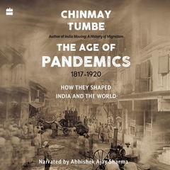 Age Of Pandemics (1817-1920): How they shaped India and the World Audiobook, by Chinmay Tumbe