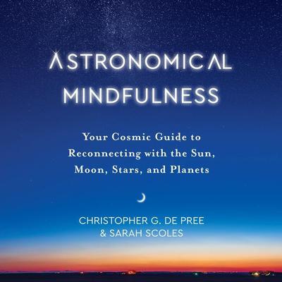 Astronomical Mindfulness: Your Cosmic Guide to Reconnecting with the Sun, Moon, Stars, and Planets Audiobook, by Sarah Scoles
