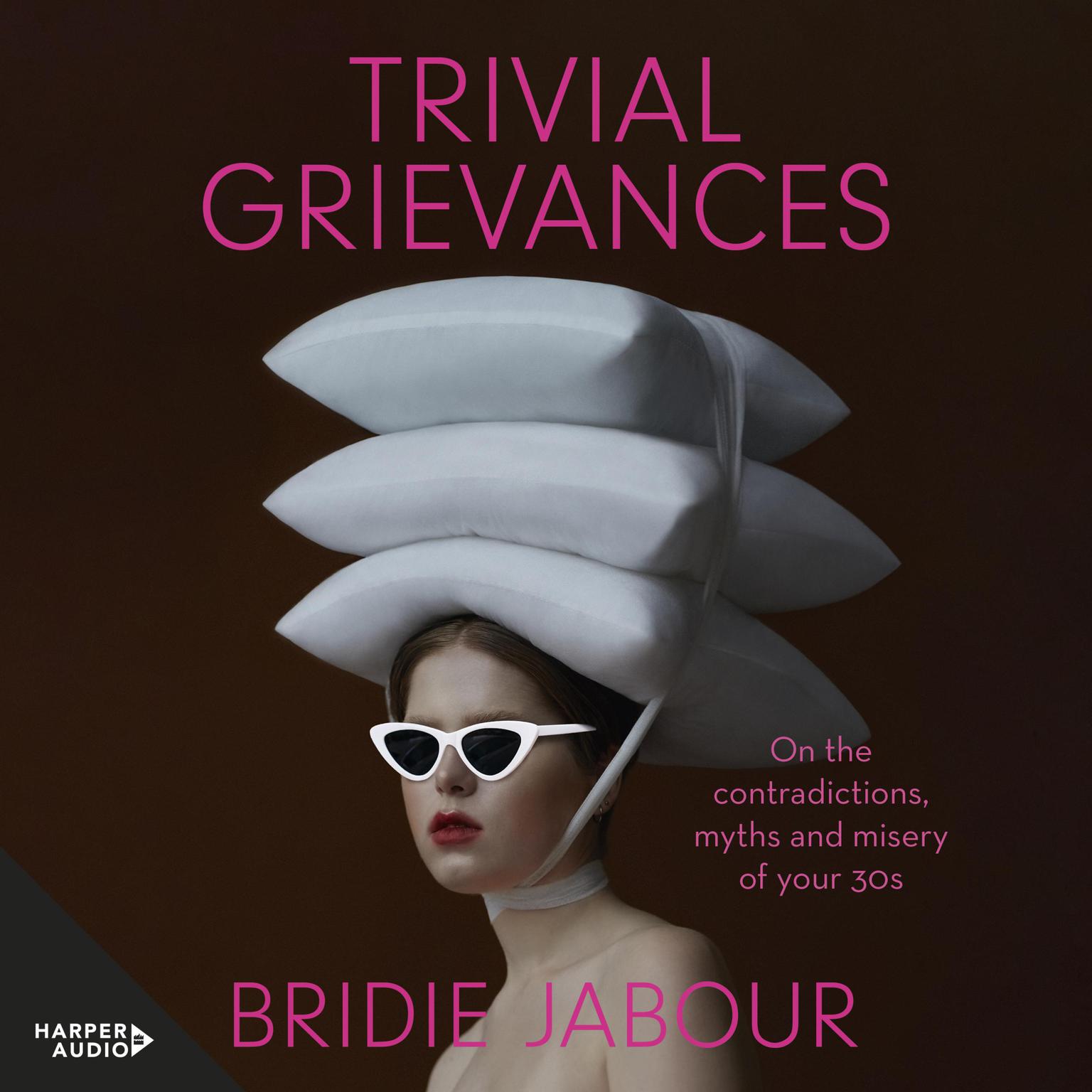 Trivial Grievances: On the contradictions, myths and misery of your 30s Audiobook, by Bridie Jabour