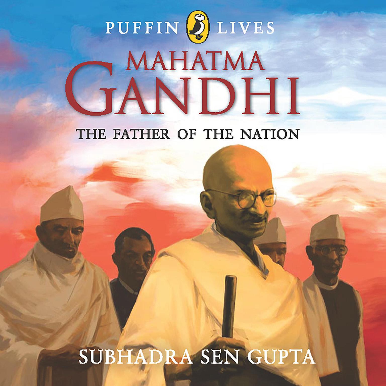 Puffin Lives: Mahatma Gandhi: The Father of The Nation Audiobook, by Subhadra Sen Gupta