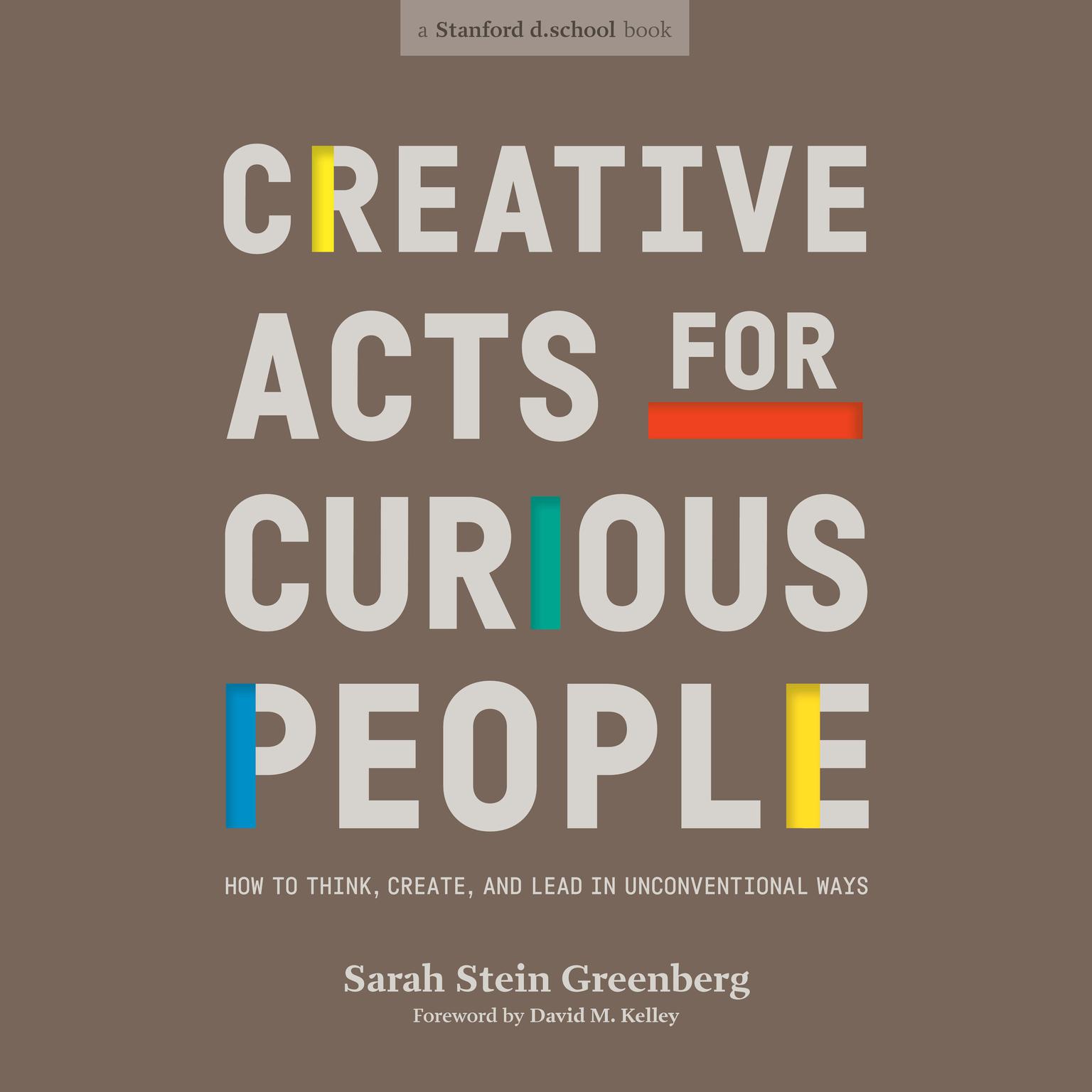 Creative Acts for Curious People: How to Think, Create, and Lead in Unconventional Ways Audiobook, by Sarah Stein Greenberg