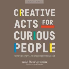 Creative Acts for Curious People: How to Think, Create, and Lead in Unconventional Ways Audiobook, by 