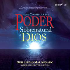 Cómo Caminar en el Poder Sobernatural de Dios (How to Walk in the Supernatural Power of God) Audiobook, by Guillermo Maldonado