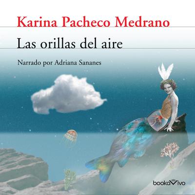 Las Orillas del Aire (The Banks of the Air) Audiobook, by Karina Pacheco Medrano