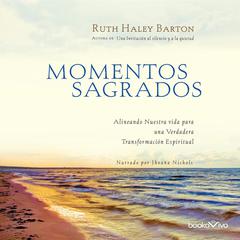 Momentos Sagrados: Alineando Nuestra vida para una Verdadera Transformacion Espiritual (Arranging Our Lives for Spiritual Transformation) Audiobook, by Ruth Haley Barton