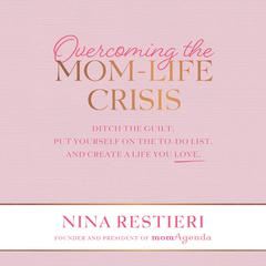 Overcoming the Mom-Life Crisis: Ditch the Guilt, Put Yourself on the To-Do List, and Create a Life You Love Audiobook, by Nina Restieri