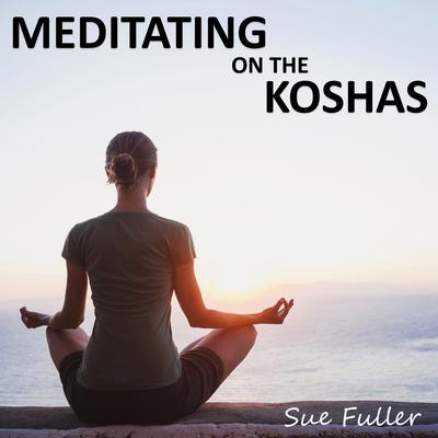 Meditating on the Koshas: Two Easy to Follow Guided Meditation Sessions Audiobook, by Sue Fuller