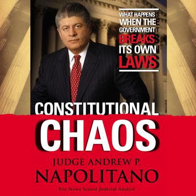 Constitutional Chaos: What Happens When the Government Breaks Its Own Laws Audiobook, by Andrew P. Napolitano