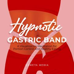 Hypnotic Gastric Band: A Visualization Meditation for Portion Control and Healthy Eating  Audiobook, by Kameta Media