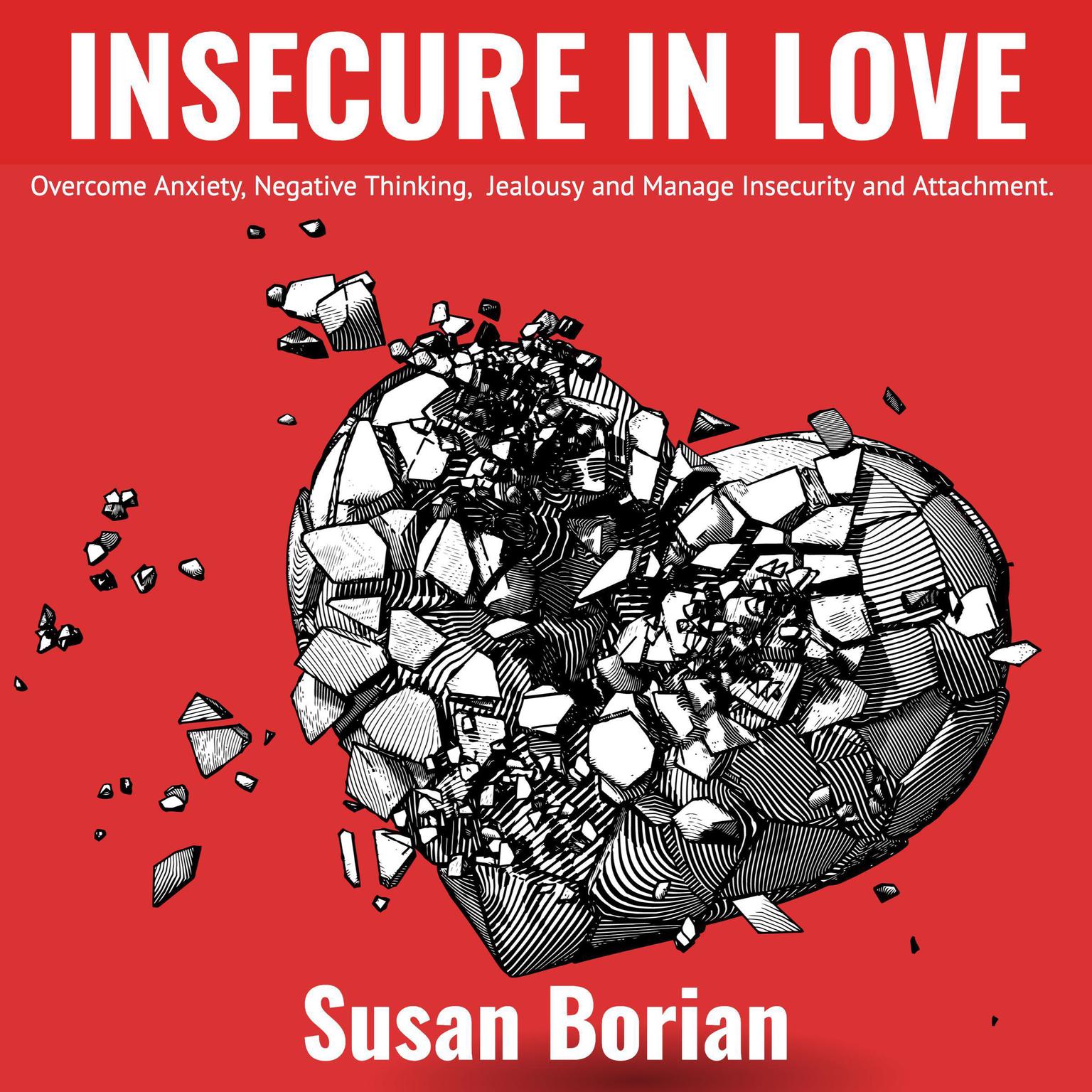 Insecure in Love: Overcome Anxiety, Negative Thinking, Jealousy, and Manage Insecurity and Attatchment Audiobook, by Susan Borian