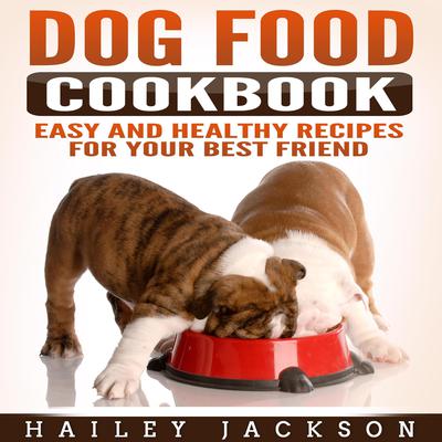 Dog Food Cookbook: Easy and Healthy Recipes for Your Best Friend Audiobook, by Hailey Jackson