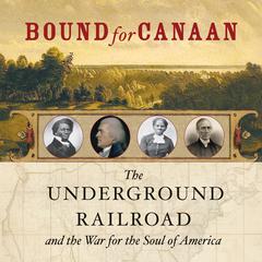 Bound for Canaan: The Underground Railroad and the War for the Soul of America  Audiobook, by Fergus Bordewich