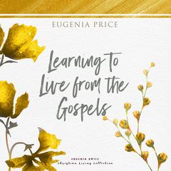 Learning to Live From the Gospels Audiobook, by Eugenia Price