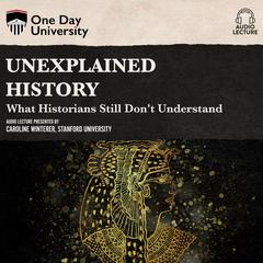 Unexplained History: What Historians Still Dont Understand Audiobook, by Caroline Winterer